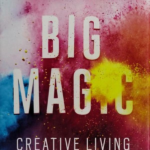 Big Magic: Creative Living Beyond Fear