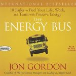 The Energy Bus: 10 Rules to Fuel Your Life, Work, and Team with Positive Energy