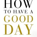 How To Have A Good Day