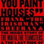 I Heard You Paint Houses: Frank “The Irishman