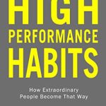 High Performance Habits: How Extraordinary People Become That Way