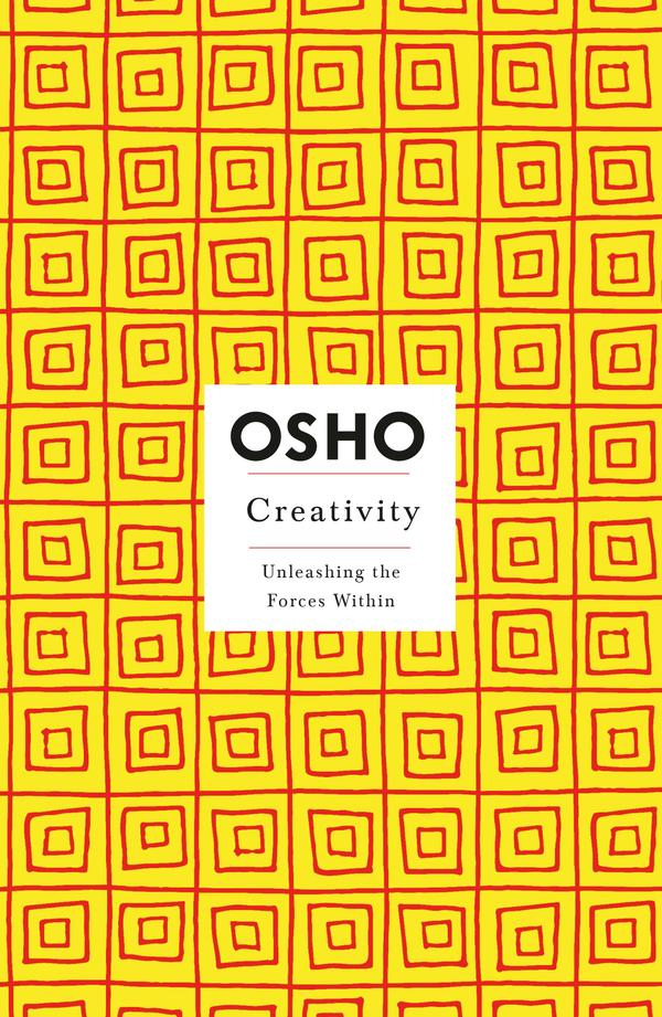 Creativity : Unleashing the Forces Within Osho Creativity : Unleashing the Forces Within Osho
