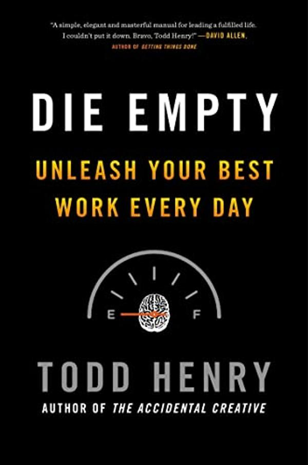 Die Empty: Unleash Your Best Work Every Day Die Empty: Unleash Your Best Work Every Day