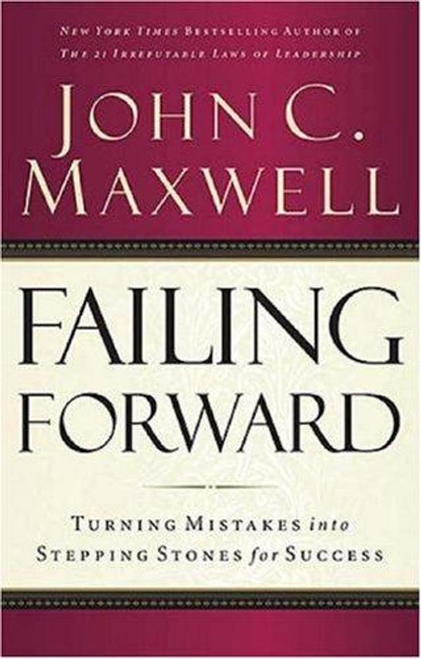 Failing Forward: Turning Mistakes Into Stepping Stones for Success Failing Forward: Turning Mistakes Into Stepping Stones for Success