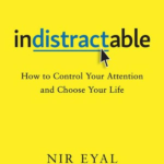 Indistractable: How to Control Your Attention and Choose Your Life