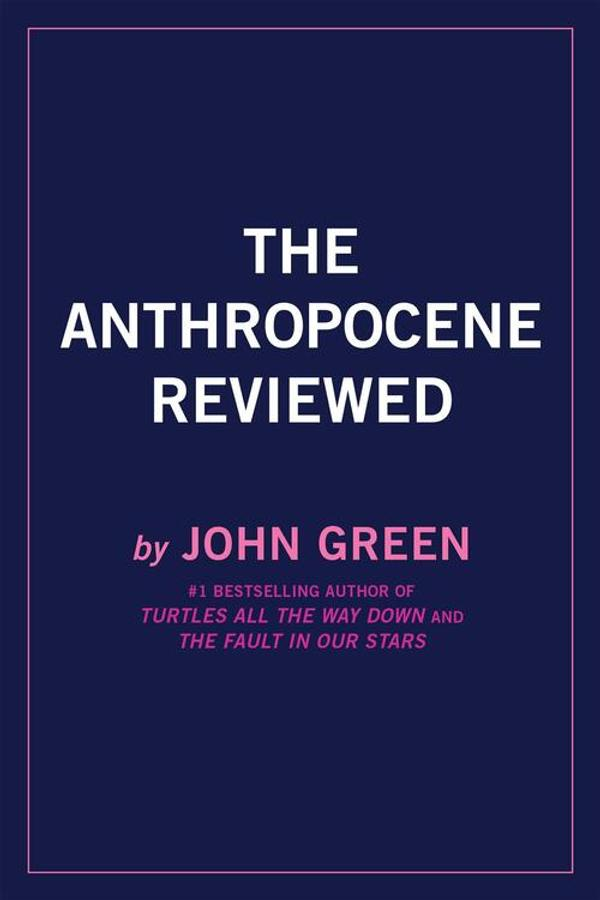 John Green the Anthropocene Reviewed John Green the Anthropocene Reviewed