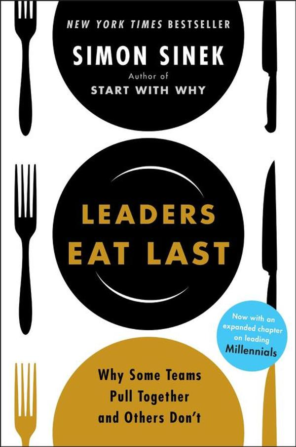 Leaders Eat Last: Why Some Teams Pull Together and Others Dont Leaders Eat Last: Why Some Teams Pull Together and Others Dont
