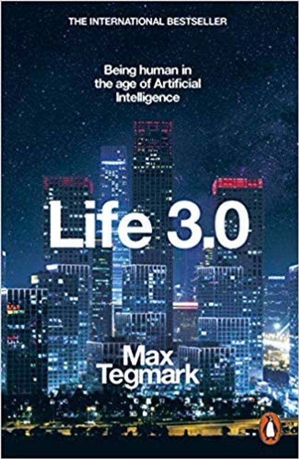 Life 3.0: Being Human in the Age of Artificial Intelligence Life 3.0: Being Human in the Age of Artificial Intelligence