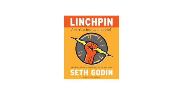 Linchpin: Are You Indispensable? Linchpin: Are You Indispensable?