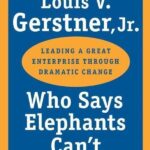 Luis V Gers Who Says Elephants Cant Dance Leading a Great Enterprise Through Dramatic Change