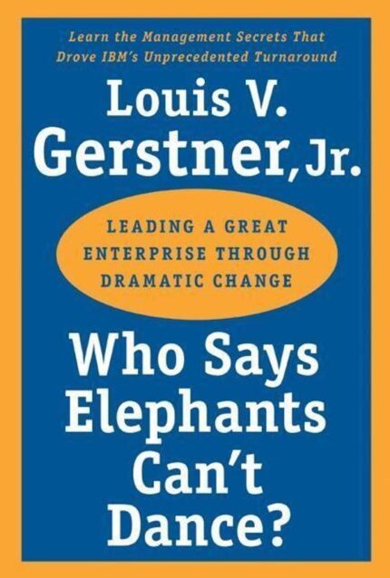 Luis V Gers Who Says Elephants Cant Dance Leading a Great Enterprise Through Dramatic Change book cover