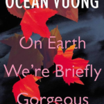 Ocean Vuong on Eart Were Briefly Georgous