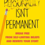 Personality Isn’t Permanent: Break Free from Self-Limiting Beliefs and Rewrite Your Story