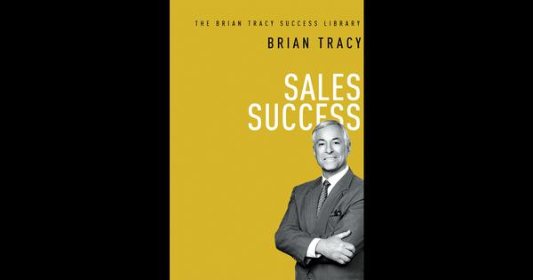 Sales Success (The Brian Tracy Success Library) Sales Success (The Brian Tracy Success Library)