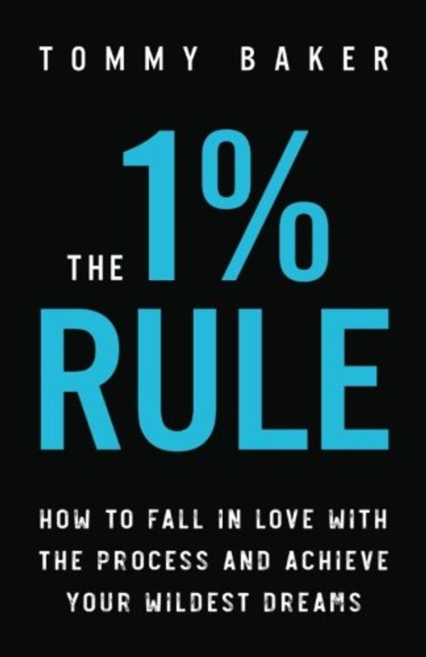 The 1% Rule: How to Fall in Love with the Process and Achieve Your Wildest Dreams The 1% Rule: How to Fall in Love with the Process and Achieve Your Wildest Dreams
