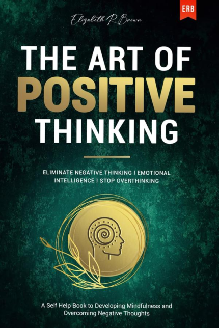The Art of Positive Thinking Eliminate Negative Thinking Emotional Intelligence I Stop Overthinking