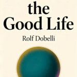 The Art of the Good Life: 52 Surprising Shortcuts to Happiness, Wealth, and Success