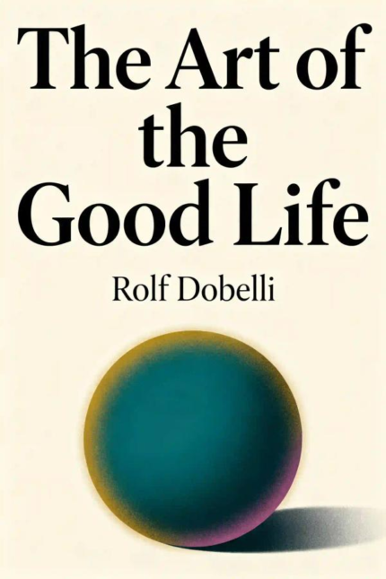 The Art of the Good Life: 52 Surprising Shortcuts to Happiness, Wealth, and Success