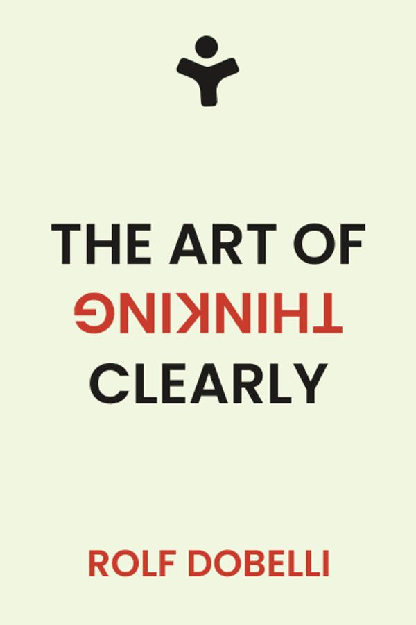 The Art Of Thinking Clearly By Rolf Dobelli The Art Of Thinking Clearly By Rolf Dobelli