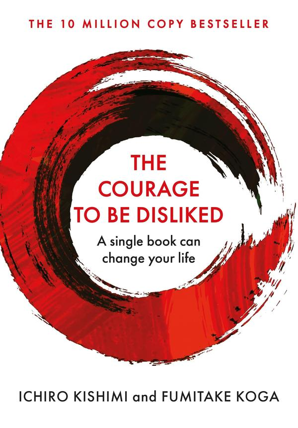 The courage to be disliked: How to free yourself change your life and achieve real happiness The courage to be disliked: How to free yourself change your life and achieve real happiness