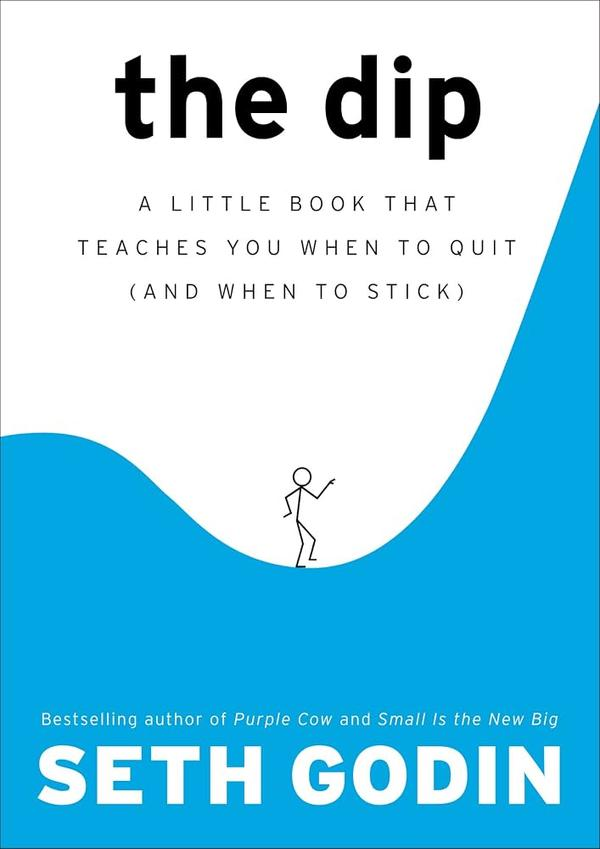 The Dip a Little Book That Teaches You When to Quit and When to Stick The Dip a Little Book That Teaches You When to Quit and When to Stick