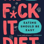 The F*ck It Diet: Eating Should Be Easy