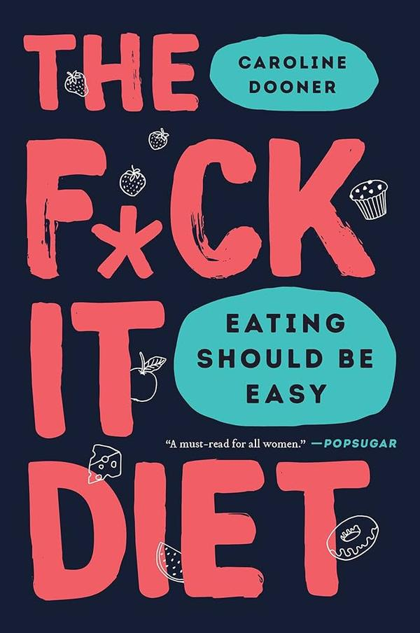 The F*ck It Diet: Eating Should Be Easy The F*ck It Diet: Eating Should Be Easy