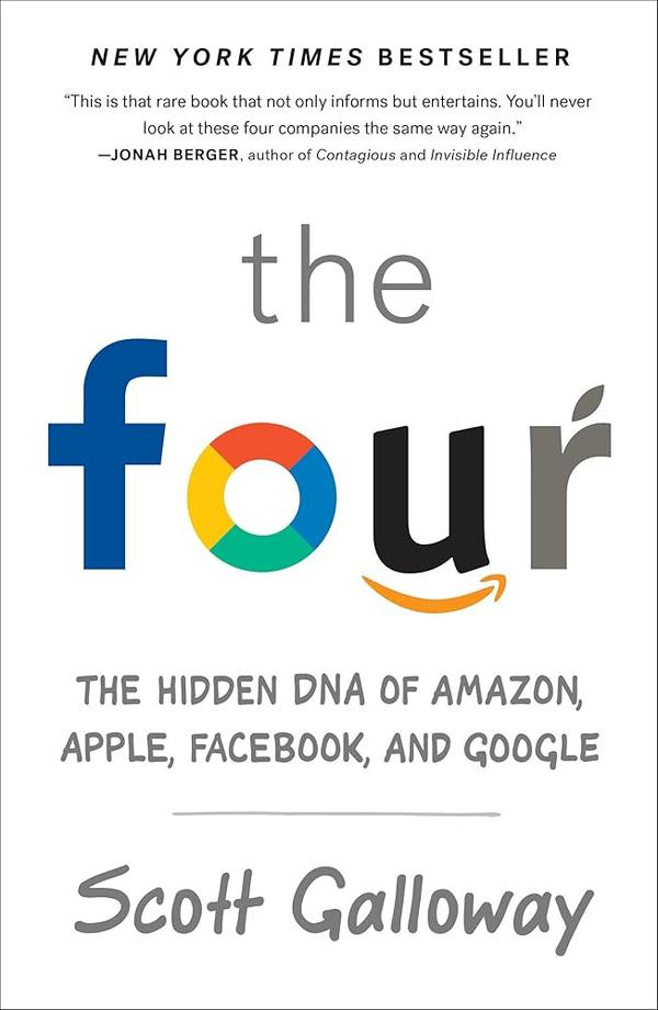 The Four: The Hidden DNA of Amazon, Apple, Facebook, and Google The Four: The Hidden DNA of Amazon, Apple, Facebook, and Google