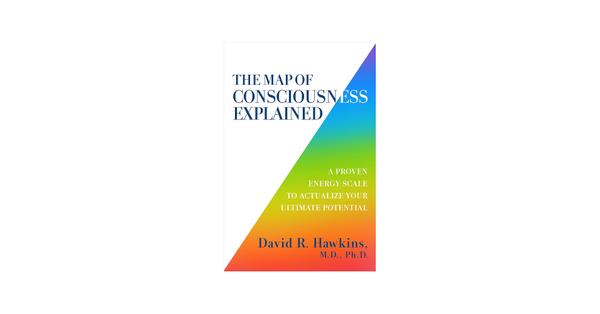The Mapof Consciousness Explained Dr David R Hawkins The Mapof Consciousness Explained Dr David R Hawkins