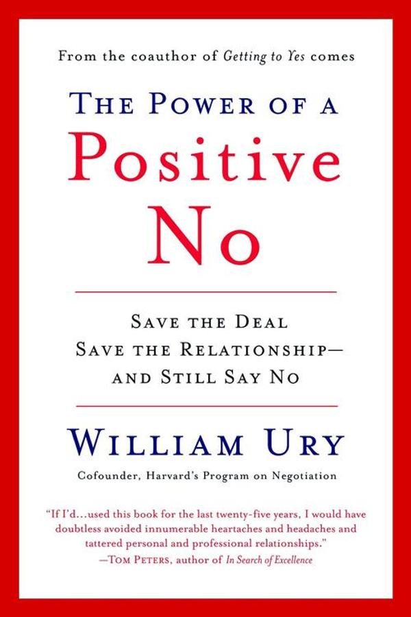 The Power of a Positive No: Save The Deal Save The Relationship and Still Say No The Power of a Positive No: Save The Deal Save The Relationship and Still Say No