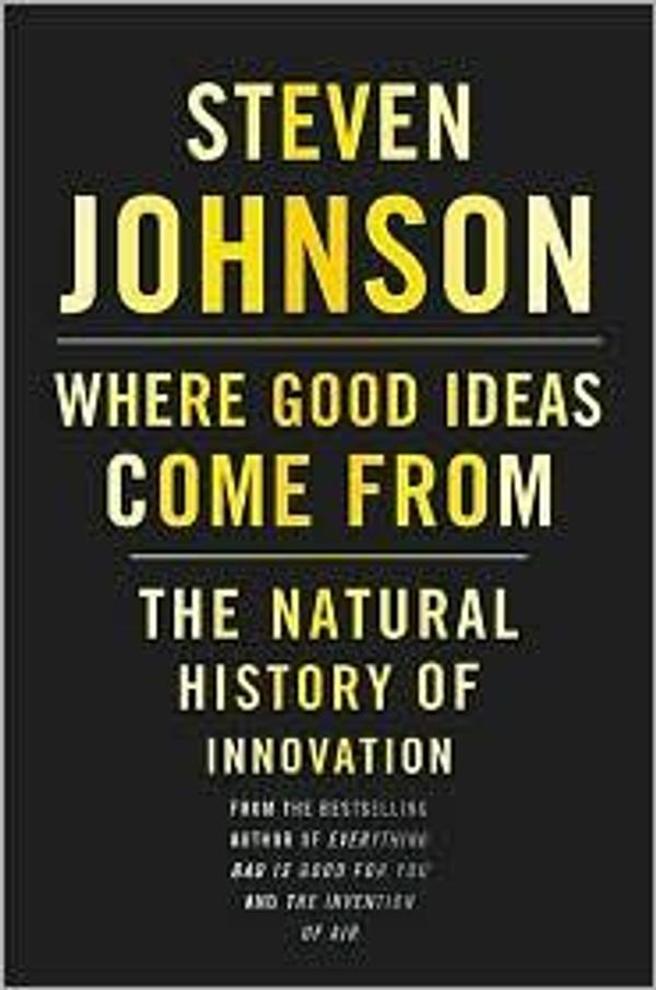 Where Good Ideas Come From: The Natural History of Innovation Where Good Ideas Come From: The Natural History of Innovation
