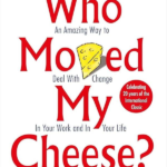 Who Moved My Cheese an Amazing Way to Deal with Change in Your Work and in Your Life