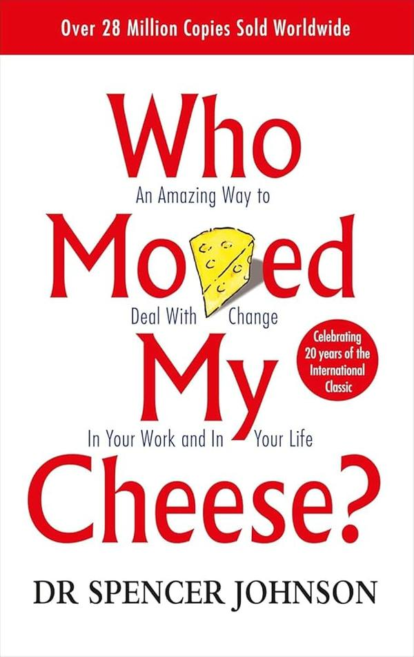 Who Moved My Cheese an Amazing Way to Deal with Change in Your Work and in Your Life Who Moved My Cheese an Amazing Way to Deal with Change in Your Work and in Your Life