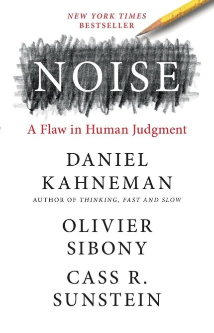 Noise a flaw in human judgment (Daniel Kahneman)